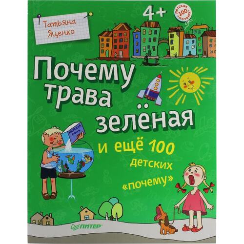 Книга Татьяна Яценко Почему трава зелёная и ещё 100 детских «почему». ПИТЕР, 2018 год издания <978-5-00116-162-2>